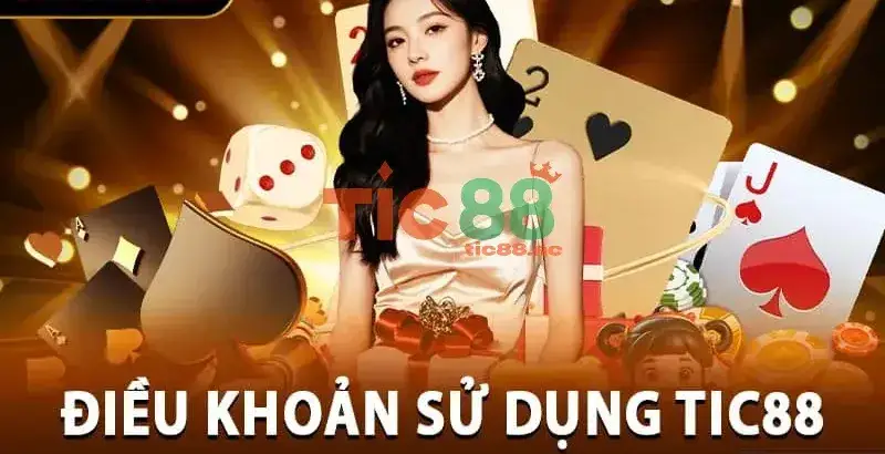 Tìm Hiểu Điều khoản TIC88 Đọc Kỹ Trước Khi Tham Gia 2 Các Yêu Cầu Cần Thiết Để Sử Dụng TIC88
